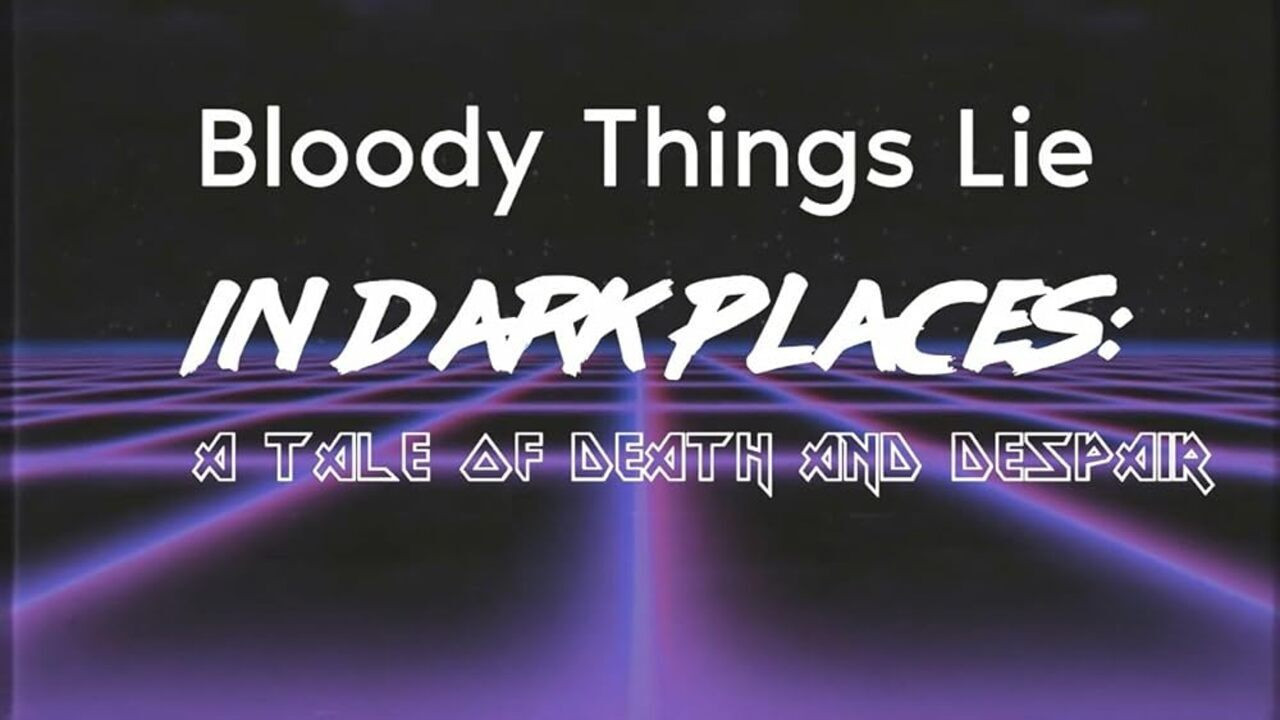 Bloody Things Lie in Dark Places: A Tale of Death and Despair