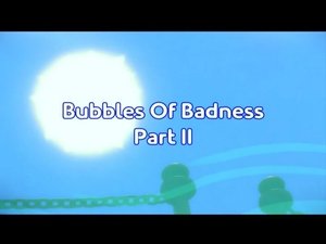 Bubbles Of Badness Part II