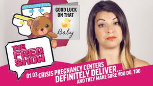 Crisis Pregnancy Centers Definitely Deliver… And They Make Sure You Do, Too!