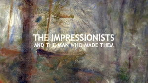 The Impressionists and the Man Who Made Them
