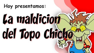 La Maldición del Topo Chicho