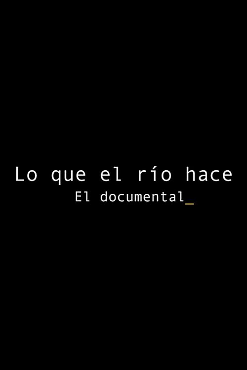 Lo que el río hace: El documental