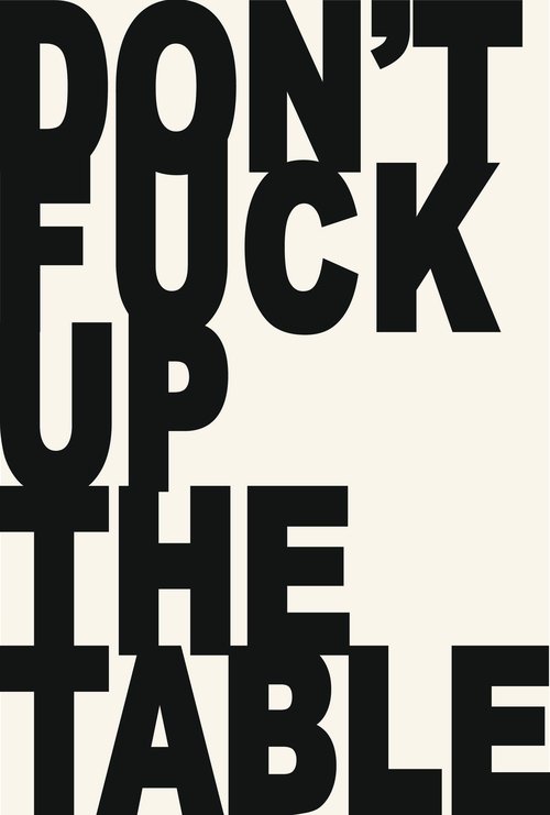 Don't Fuck Up the Table
