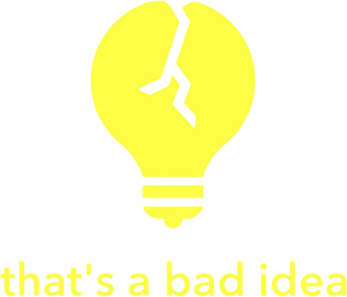 That's a Bad Idea